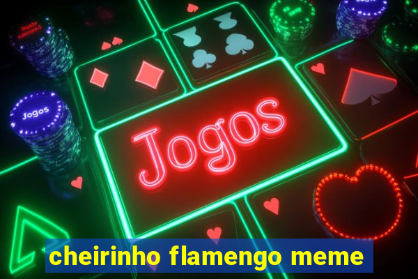 cheirinho flamengo meme